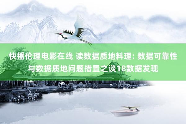 快播伦理电影在线 读数据质地料理: 数据可靠性与数据质地问题措置之谈18数据发现